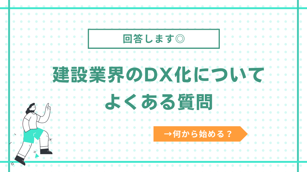 建設業回のDXが進まない..。よくある質問をまとめました