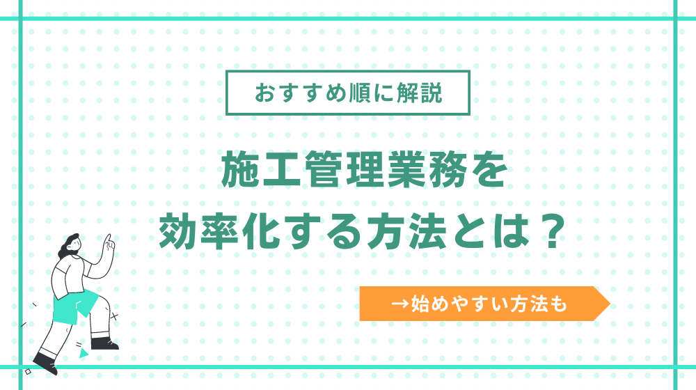 施工管理業務を効率化する方法は？