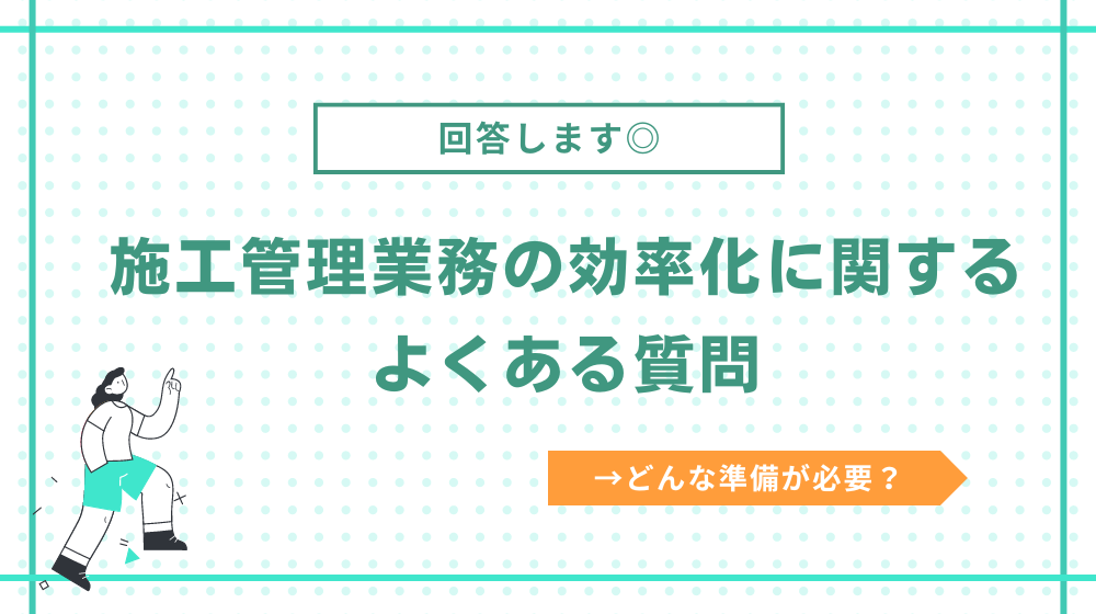 施工管理業務の効率化に関するよくある質問