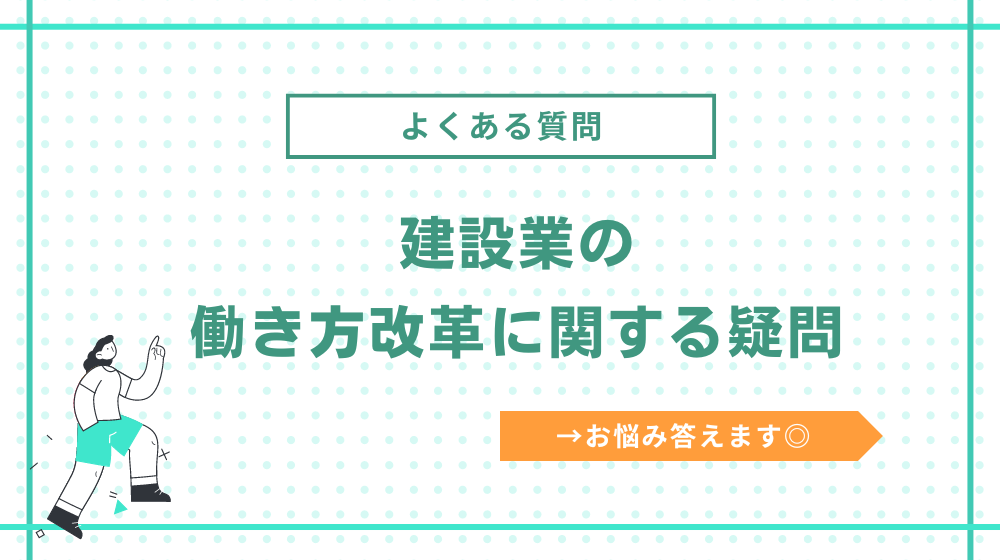 建設業の働き方改革は無理？よくある質問をまとめました