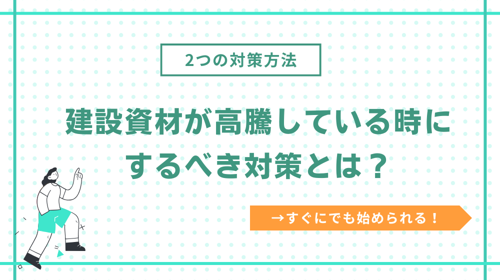 建設資材が高騰している時にするべき対策とは？